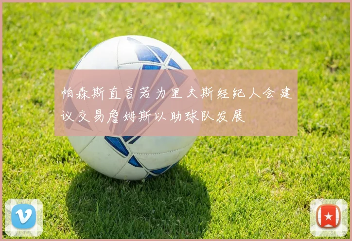帕森斯直言若为里夫斯经纪人会建议交易詹姆斯以助球队发展