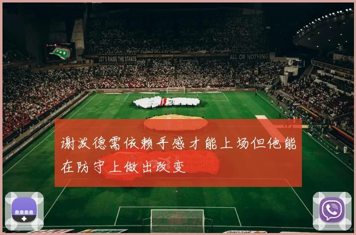 谢泼德需依赖手感才能上场但他能在防守上做出改变